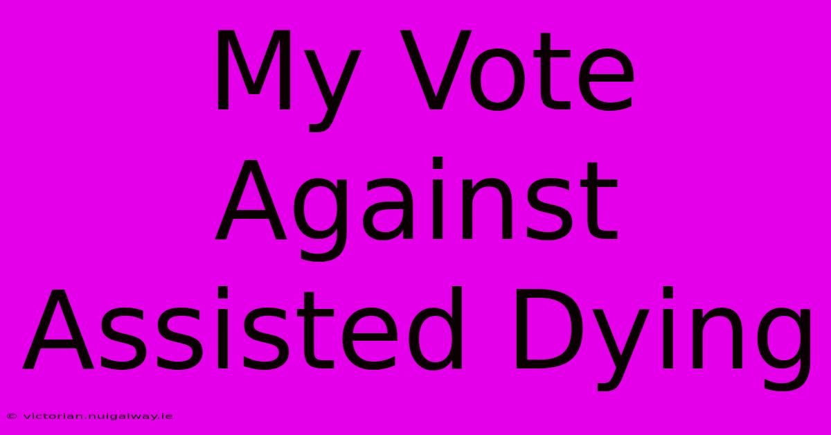 My Vote Against Assisted Dying