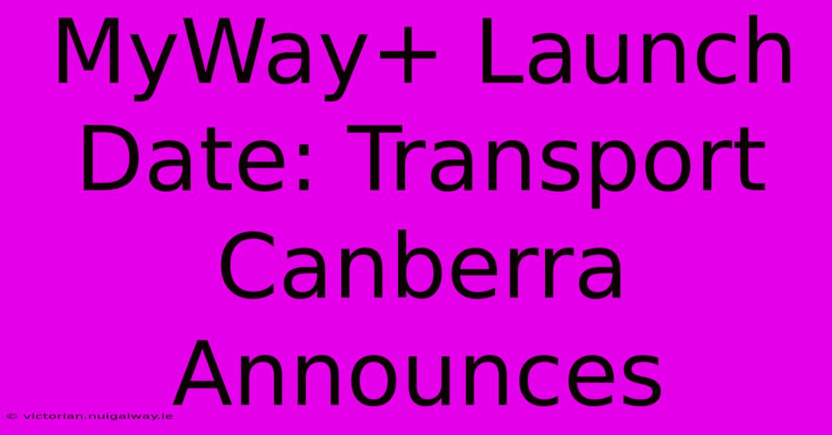 MyWay+ Launch Date: Transport Canberra Announces