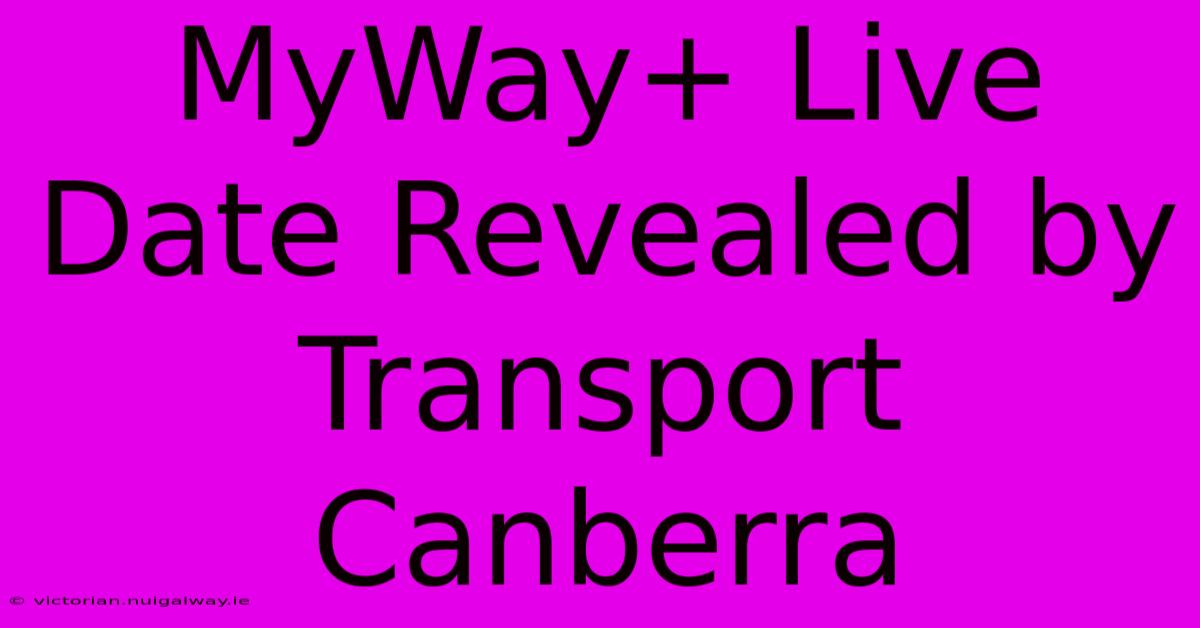 MyWay+ Live Date Revealed By Transport Canberra