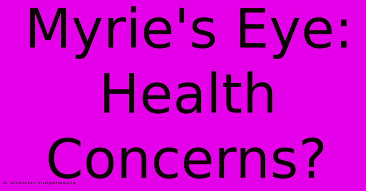 Myrie's Eye: Health Concerns?