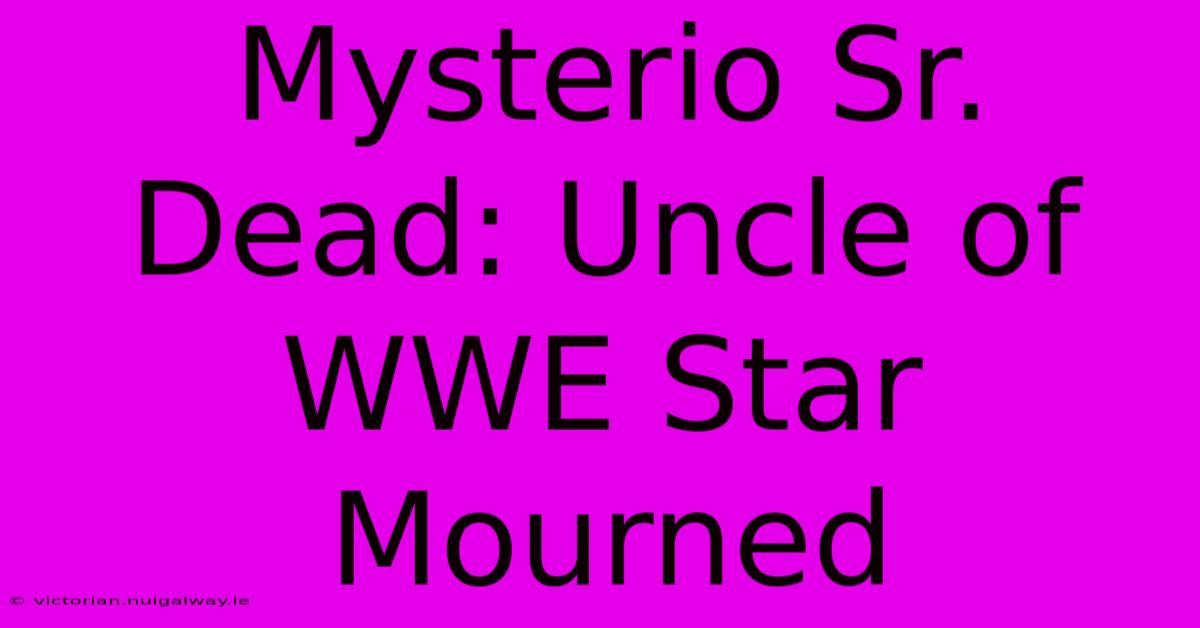 Mysterio Sr. Dead: Uncle Of WWE Star Mourned