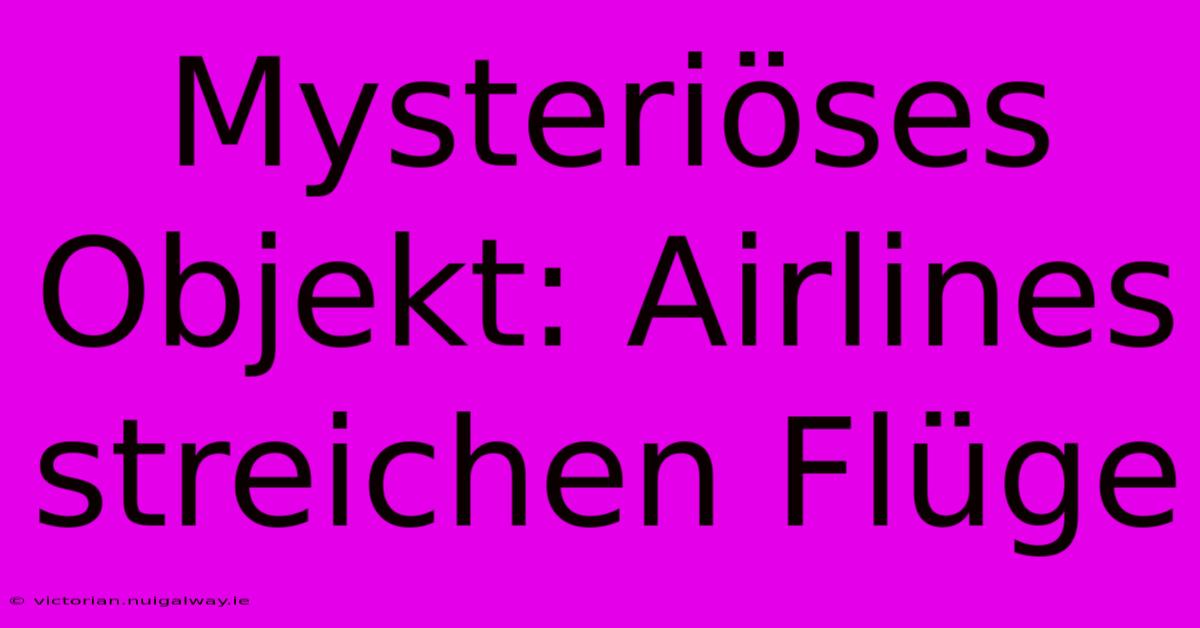 Mysteriöses Objekt: Airlines Streichen Flüge