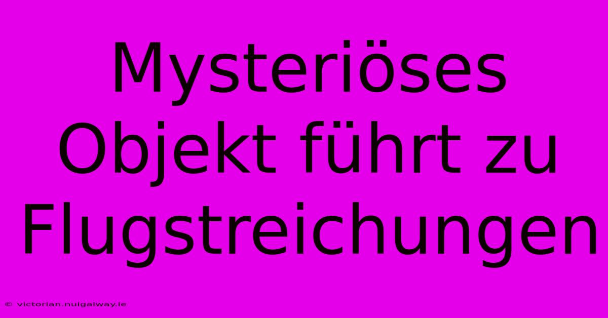 Mysteriöses Objekt Führt Zu Flugstreichungen 