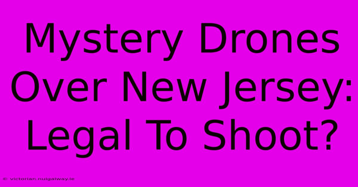 Mystery Drones Over New Jersey: Legal To Shoot?