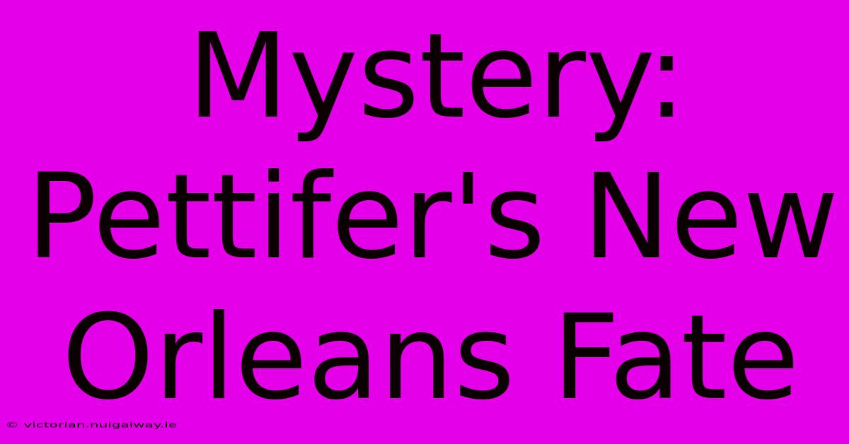 Mystery: Pettifer's New Orleans Fate