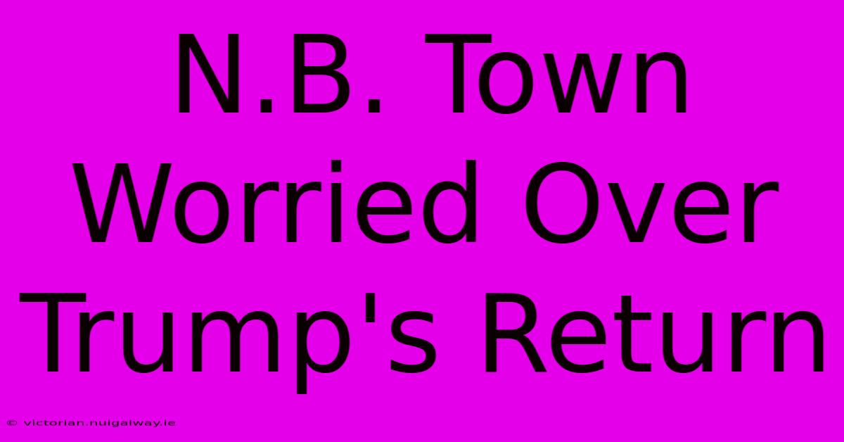 N.B. Town Worried Over Trump's Return