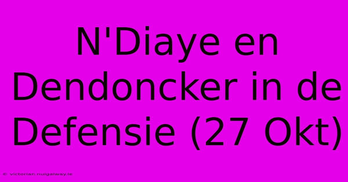 N'Diaye En Dendoncker In De Defensie (27 Okt) 