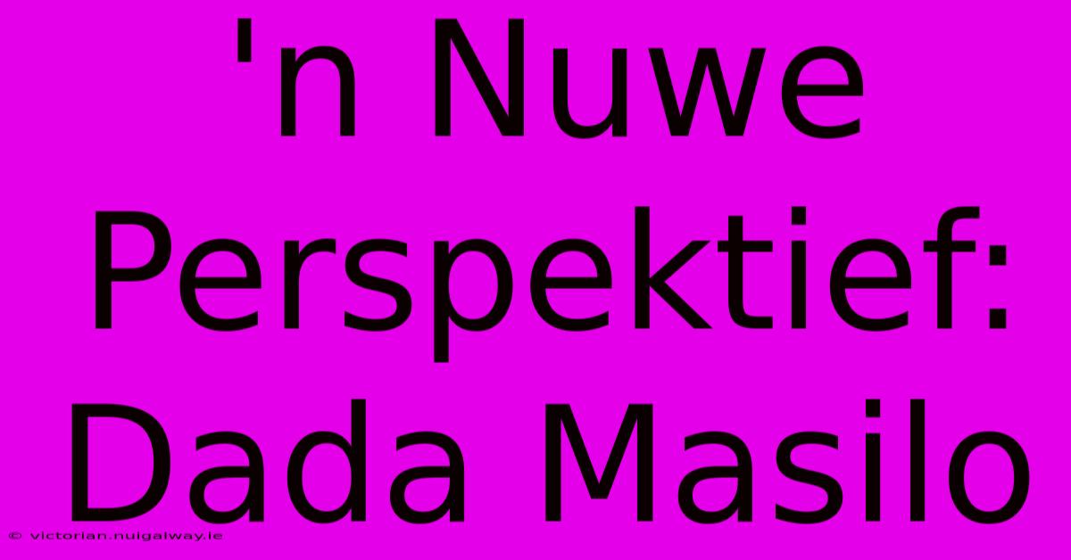 'n Nuwe Perspektief: Dada Masilo