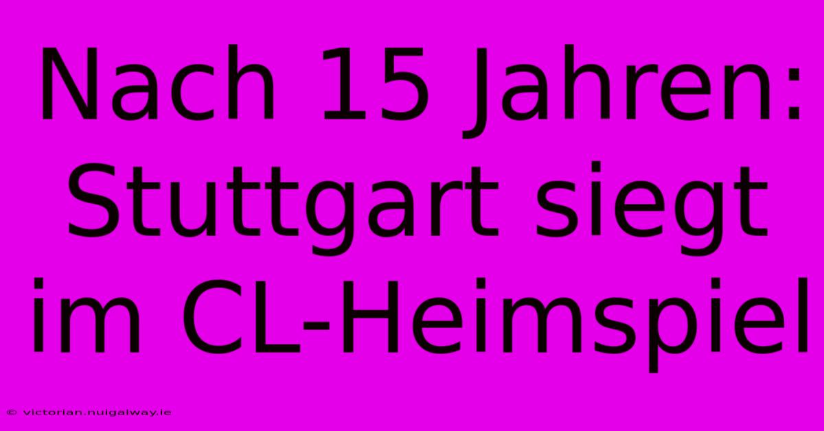 Nach 15 Jahren: Stuttgart Siegt Im CL-Heimspiel