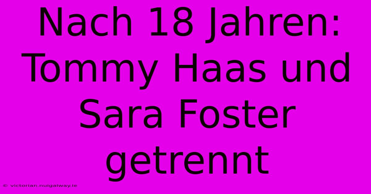 Nach 18 Jahren: Tommy Haas Und Sara Foster Getrennt