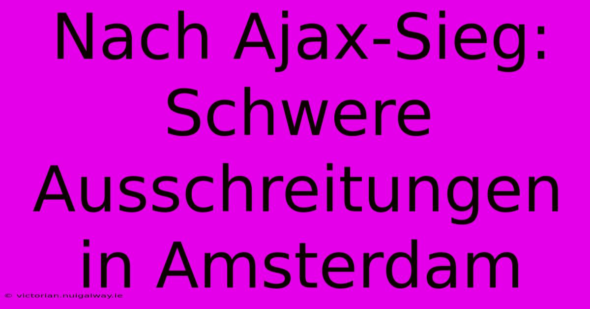 Nach Ajax-Sieg: Schwere Ausschreitungen In Amsterdam 