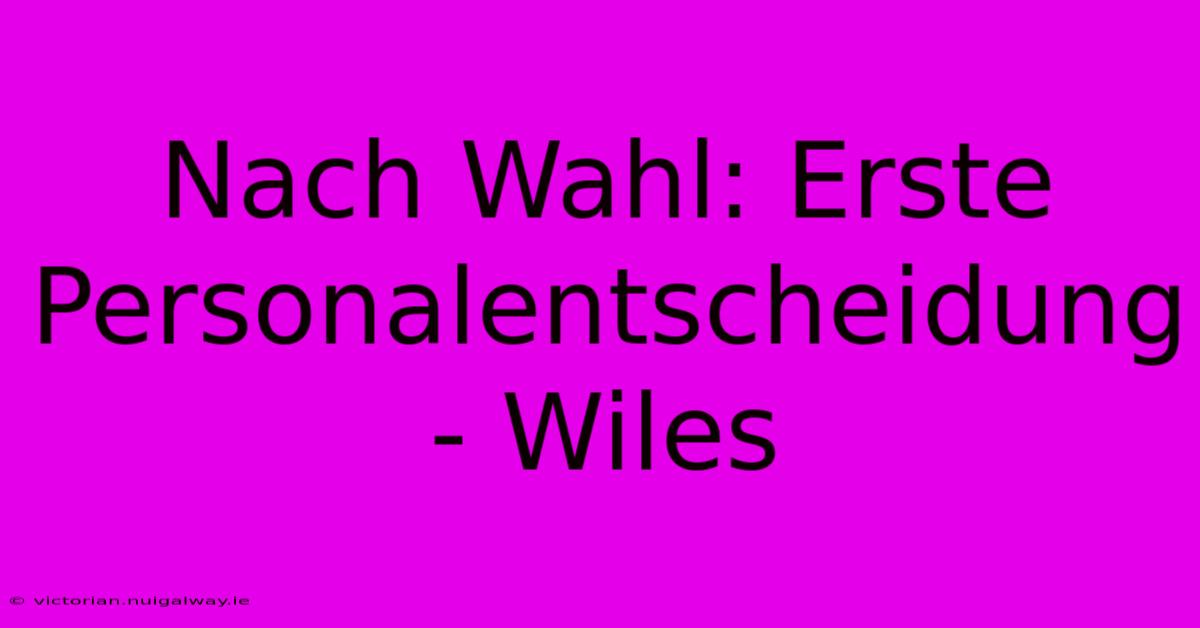 Nach Wahl: Erste Personalentscheidung - Wiles 