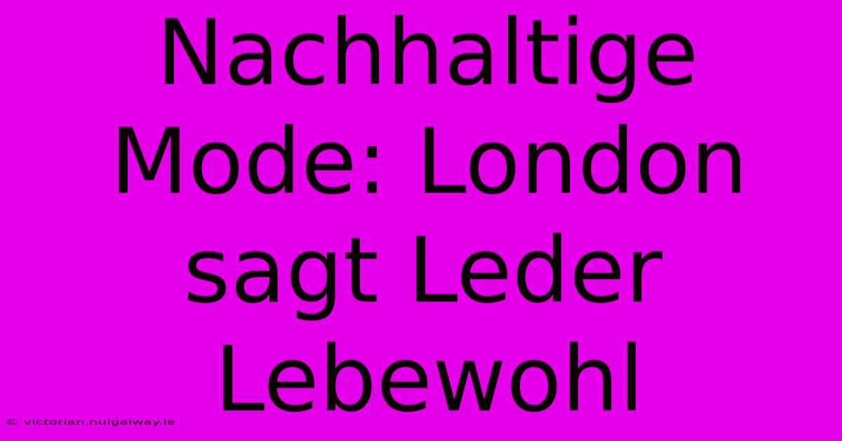 Nachhaltige Mode: London Sagt Leder Lebewohl