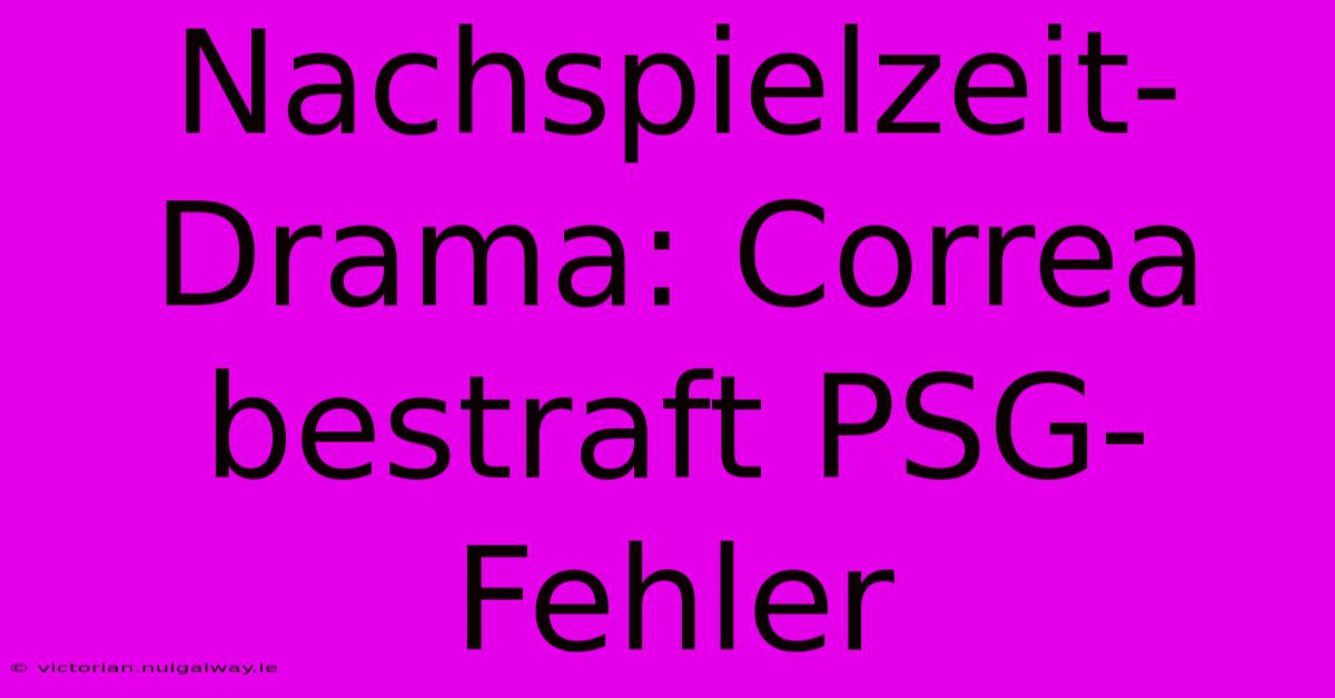 Nachspielzeit-Drama: Correa Bestraft PSG-Fehler