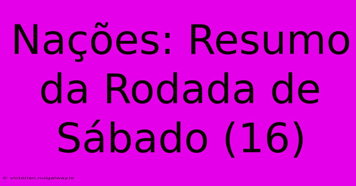 Nações: Resumo Da Rodada De Sábado (16)