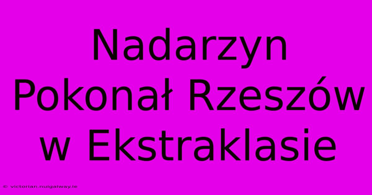 Nadarzyn Pokonał Rzeszów W Ekstraklasie