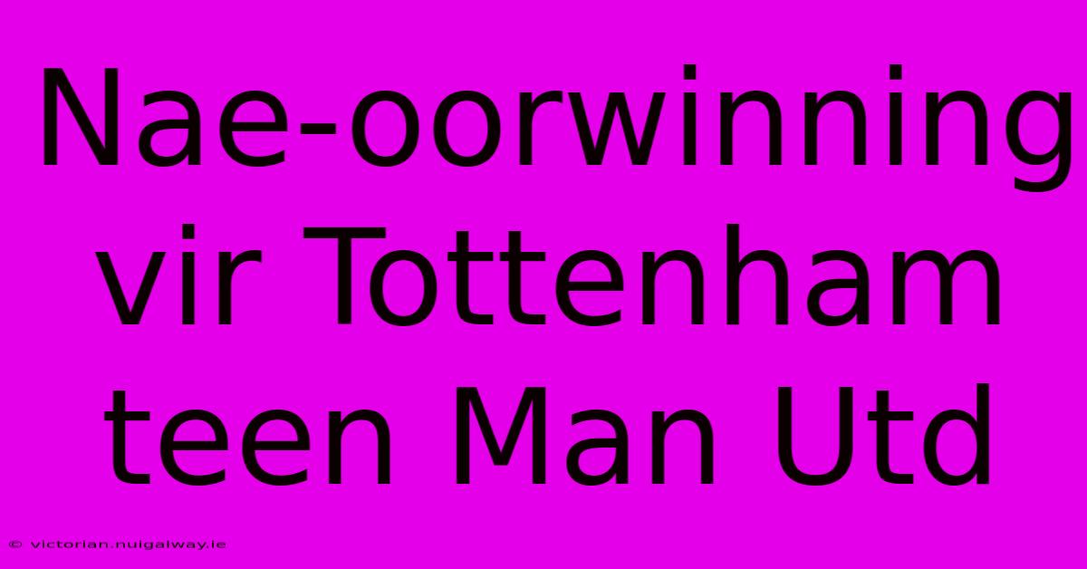 Nae-oorwinning Vir Tottenham Teen Man Utd