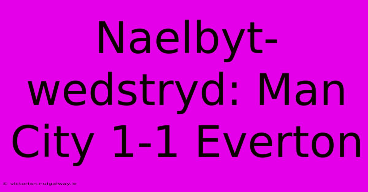 Naelbyt-wedstryd: Man City 1-1 Everton