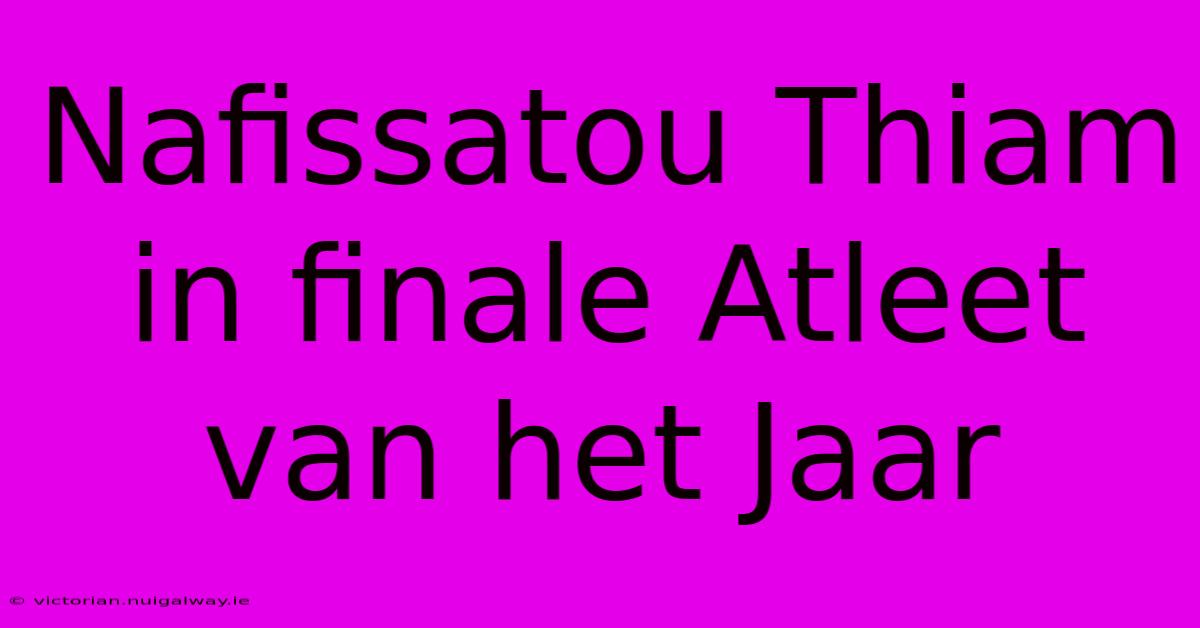 Nafissatou Thiam In Finale Atleet Van Het Jaar