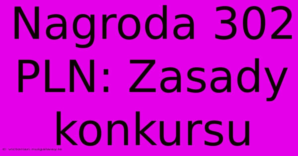 Nagroda 302 PLN: Zasady Konkursu