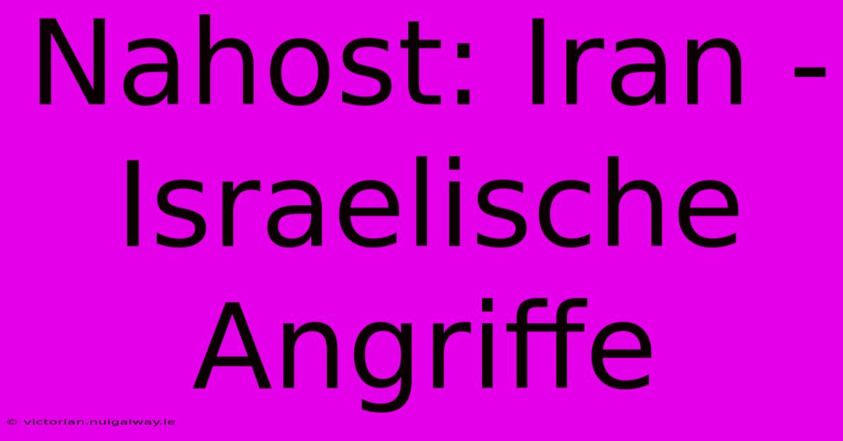 Nahost: Iran - Israelische Angriffe