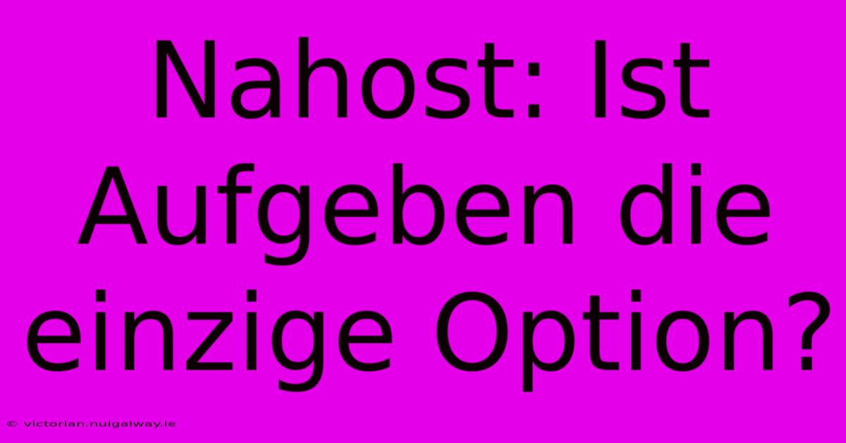 Nahost: Ist Aufgeben Die Einzige Option?