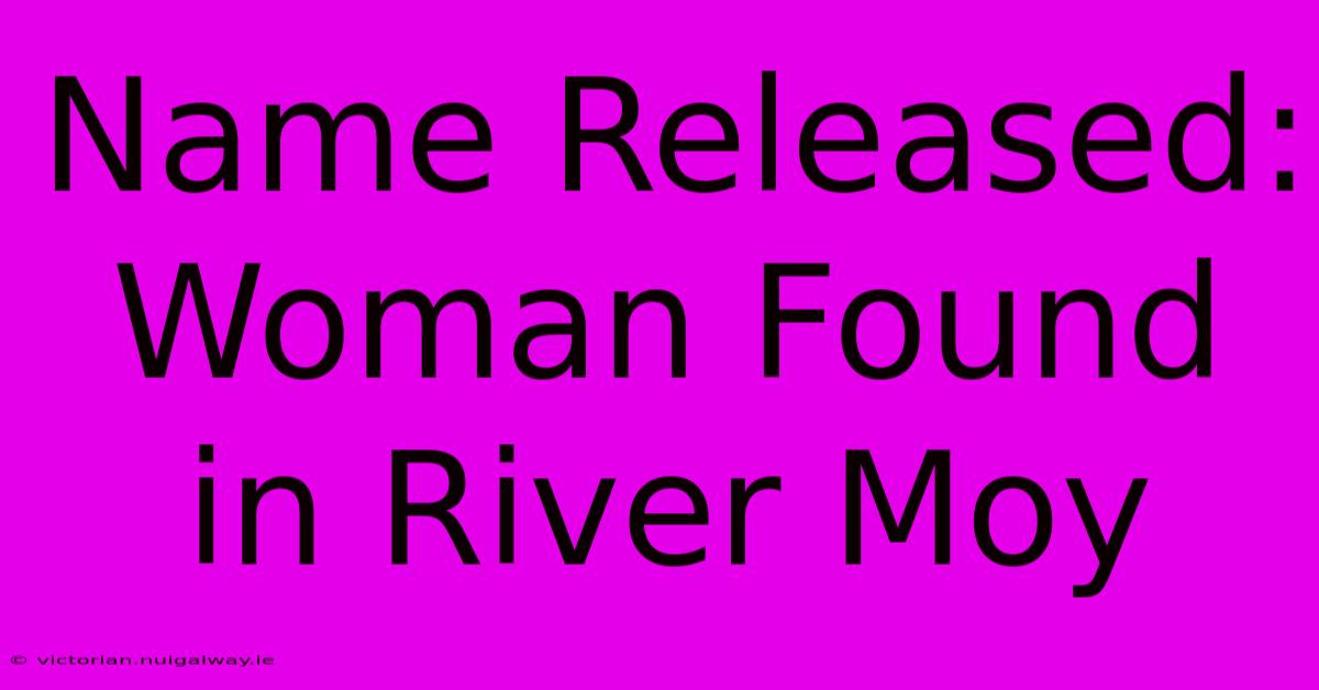 Name Released: Woman Found In River Moy