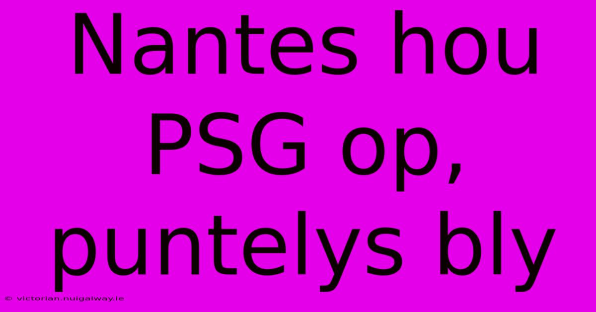 Nantes Hou PSG Op, Puntelys Bly