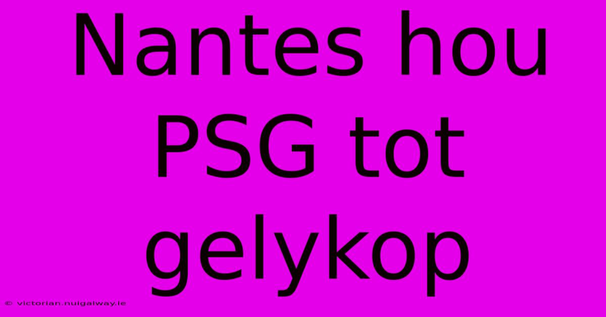 Nantes Hou PSG Tot Gelykop