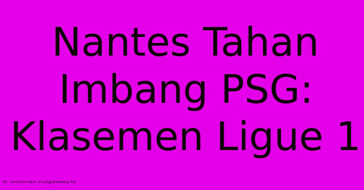 Nantes Tahan Imbang PSG:  Klasemen Ligue 1