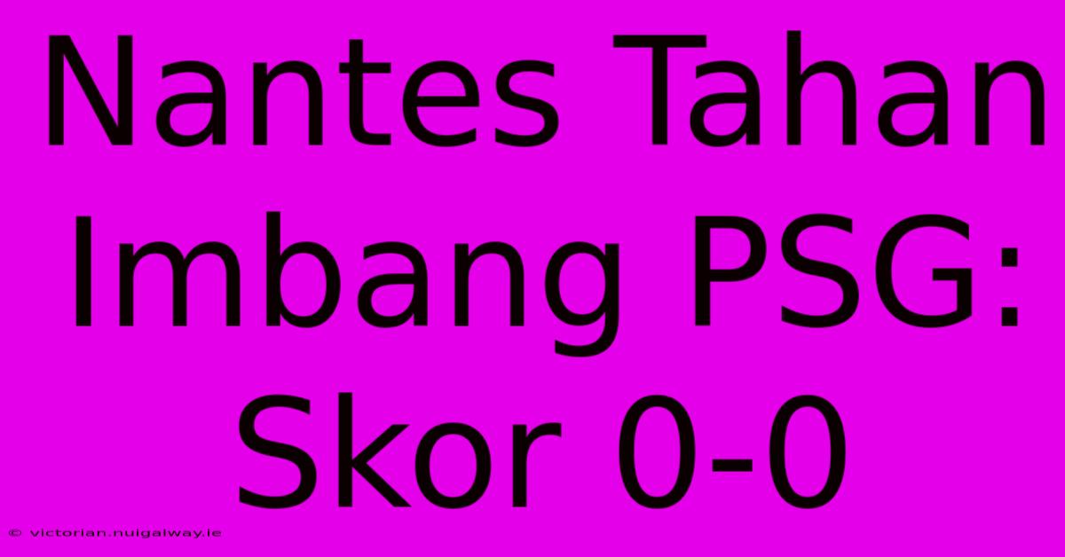 Nantes Tahan Imbang PSG: Skor 0-0