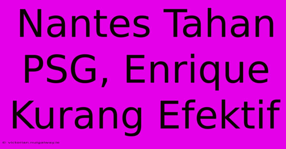 Nantes Tahan PSG, Enrique Kurang Efektif