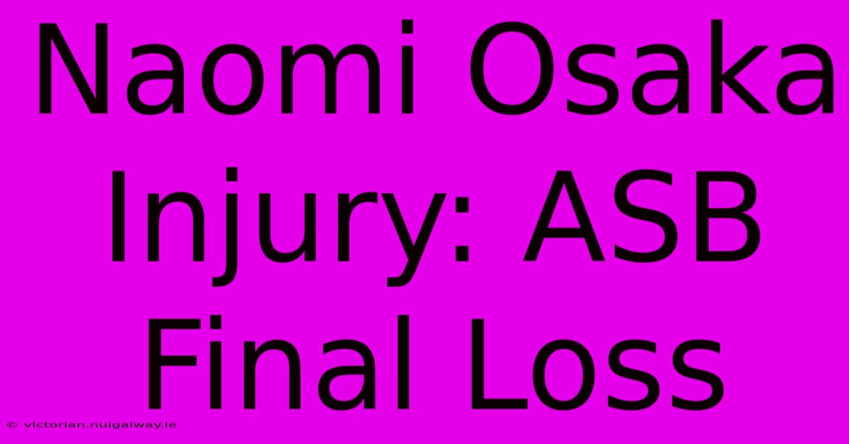 Naomi Osaka Injury: ASB Final Loss