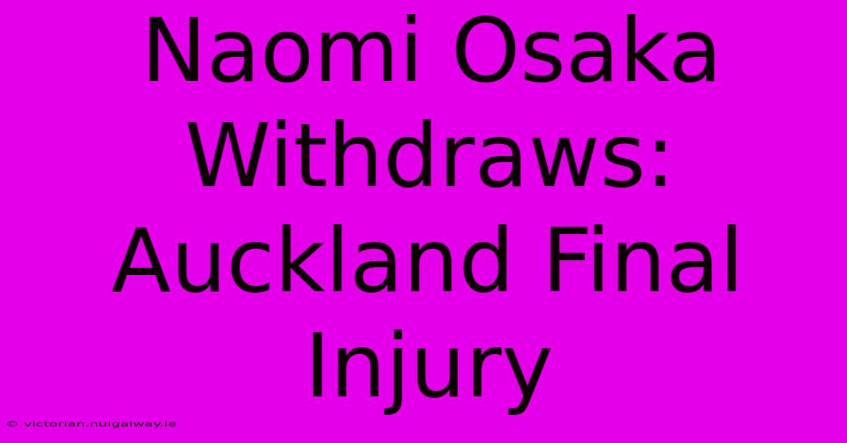 Naomi Osaka Withdraws: Auckland Final Injury