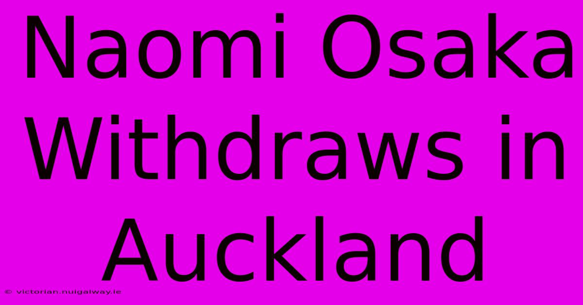 Naomi Osaka Withdraws In Auckland