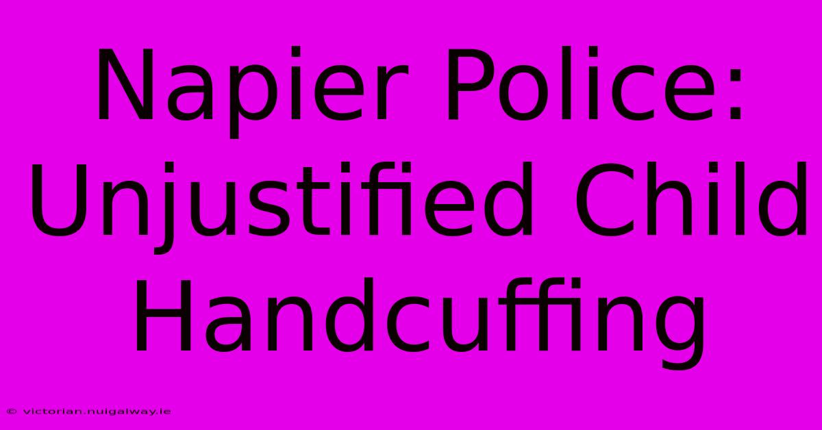 Napier Police: Unjustified Child Handcuffing