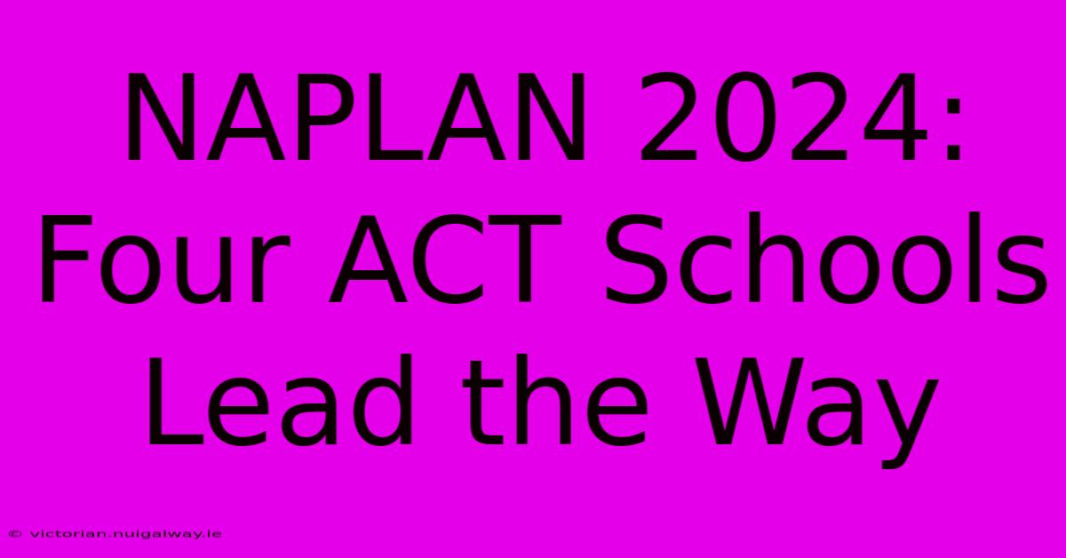 NAPLAN 2024: Four ACT Schools Lead The Way