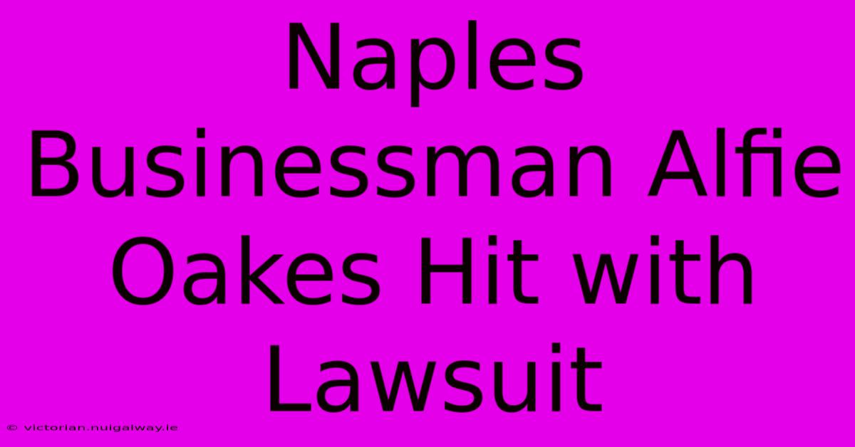 Naples Businessman Alfie Oakes Hit With Lawsuit