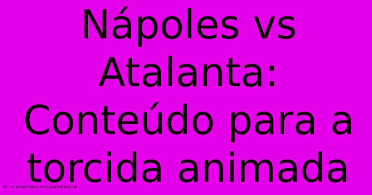 Nápoles Vs Atalanta: Conteúdo Para A Torcida Animada