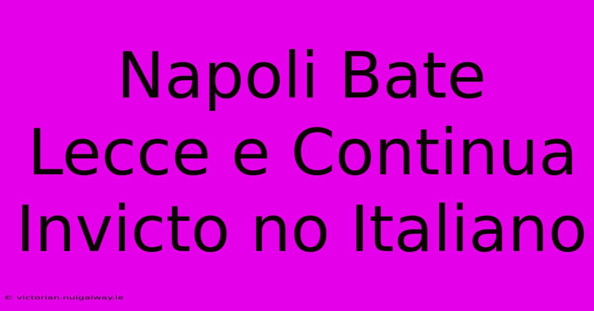 Napoli Bate Lecce E Continua Invicto No Italiano