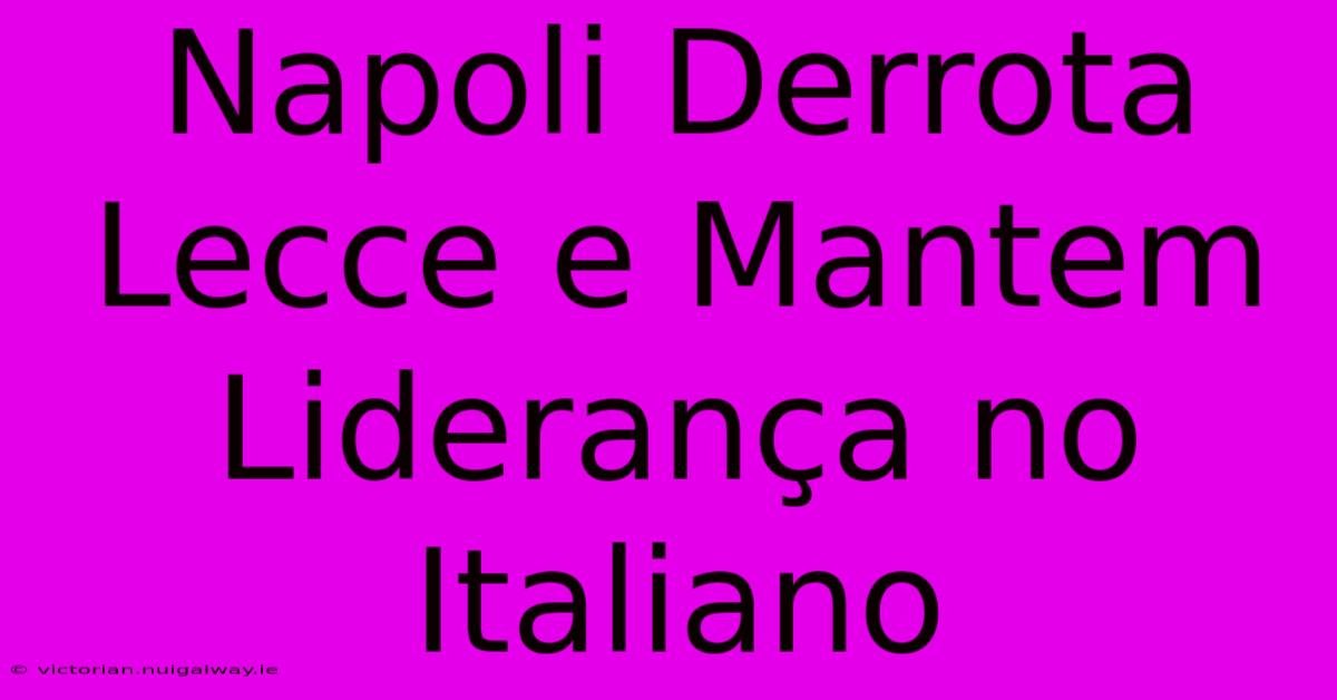 Napoli Derrota Lecce E Mantem Liderança No Italiano