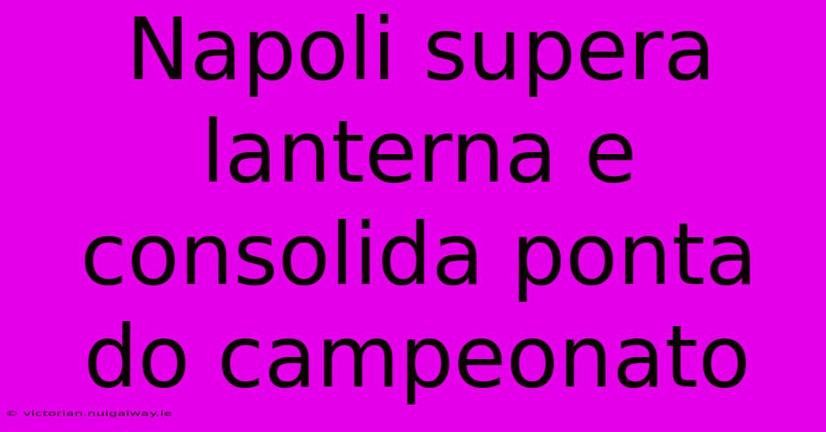 Napoli Supera Lanterna E Consolida Ponta Do Campeonato