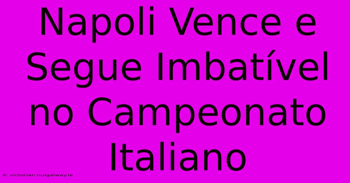 Napoli Vence E Segue Imbatível No Campeonato Italiano