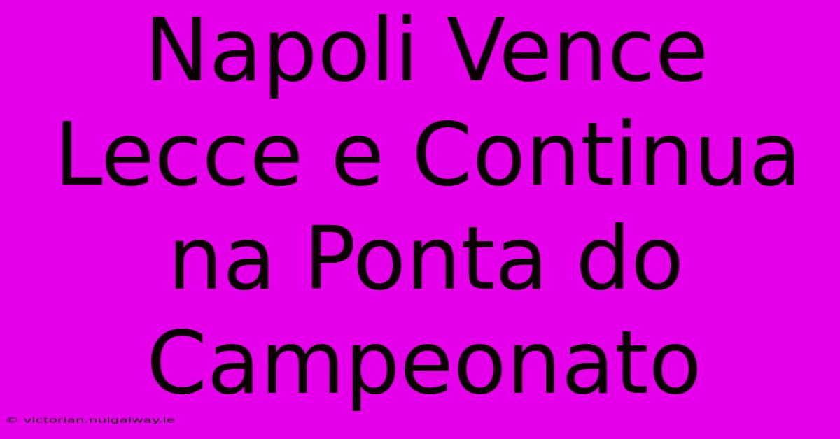 Napoli Vence Lecce E Continua Na Ponta Do Campeonato