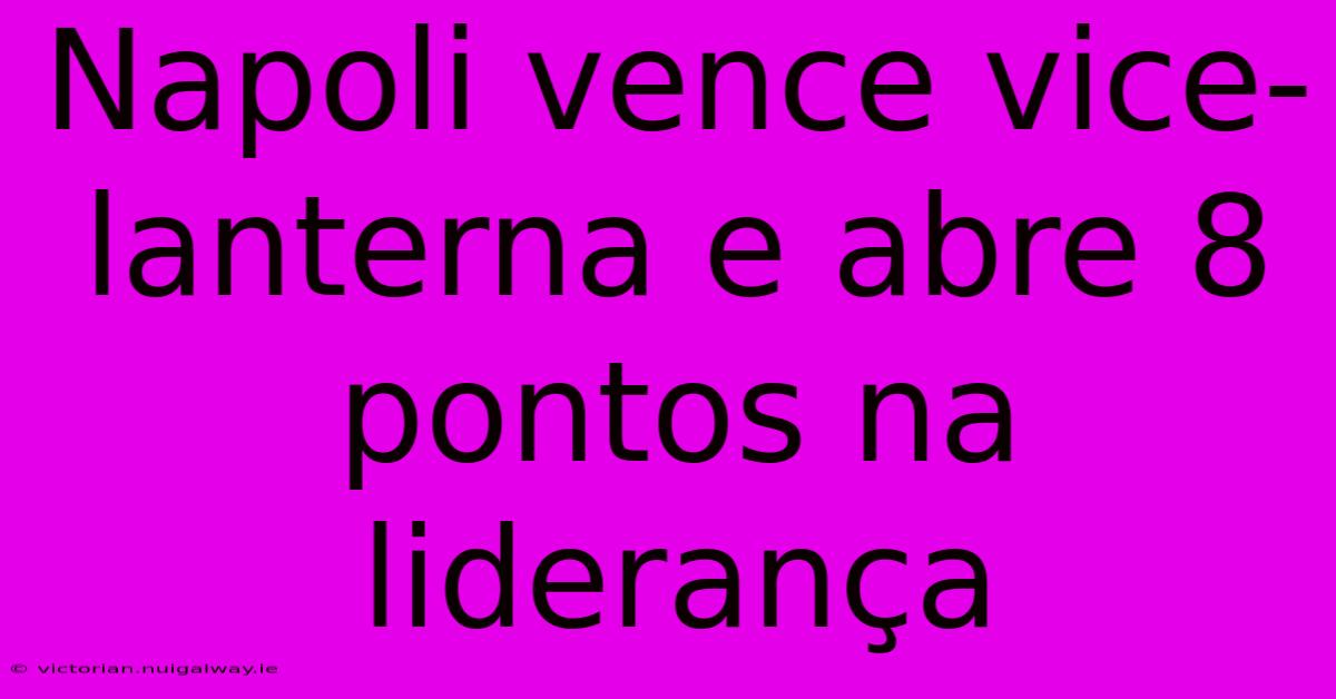 Napoli Vence Vice-lanterna E Abre 8 Pontos Na Liderança 