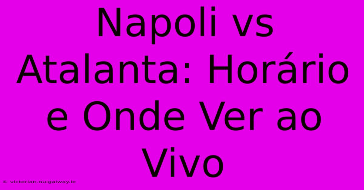 Napoli Vs Atalanta: Horário E Onde Ver Ao Vivo