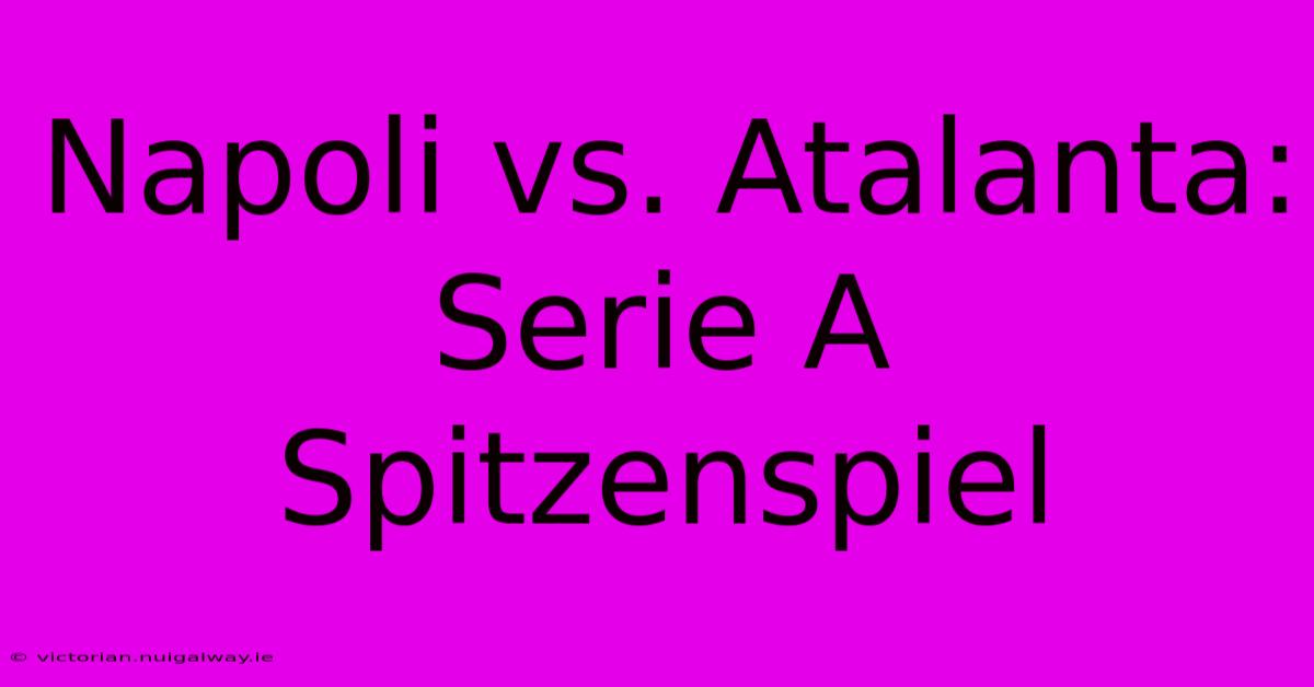 Napoli Vs. Atalanta: Serie A Spitzenspiel