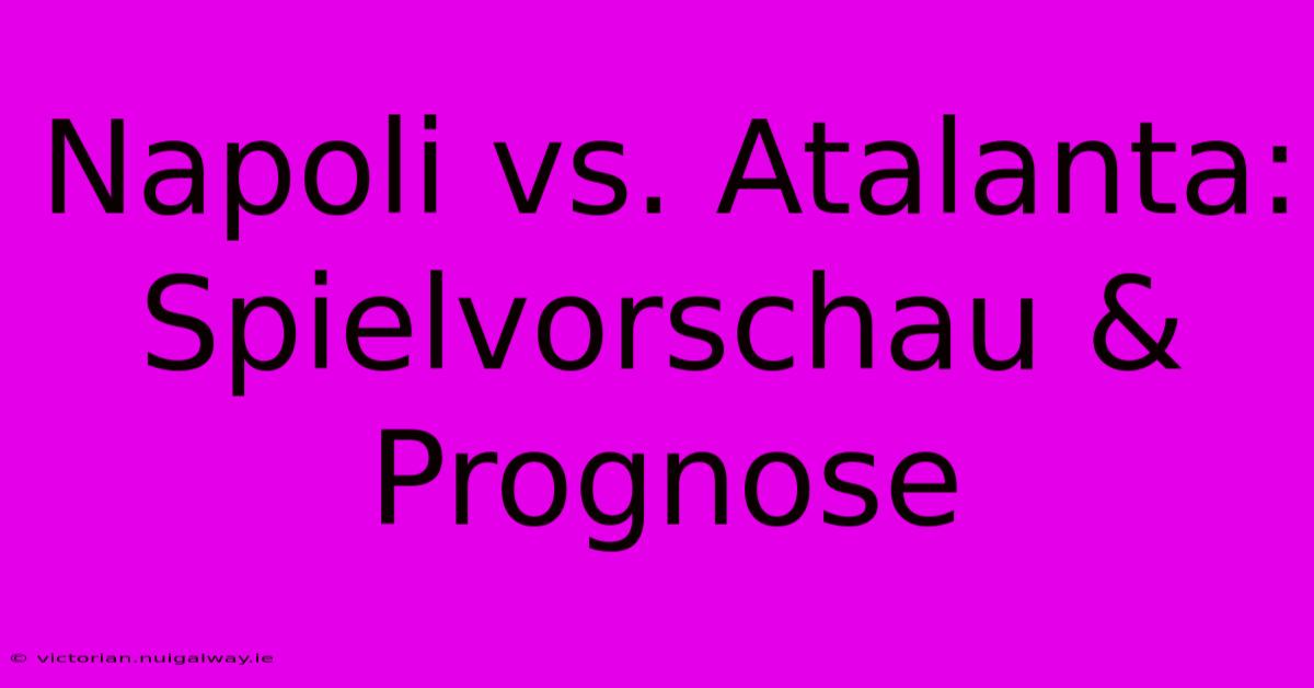 Napoli Vs. Atalanta: Spielvorschau & Prognose