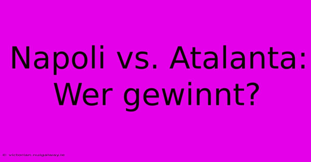 Napoli Vs. Atalanta: Wer Gewinnt?