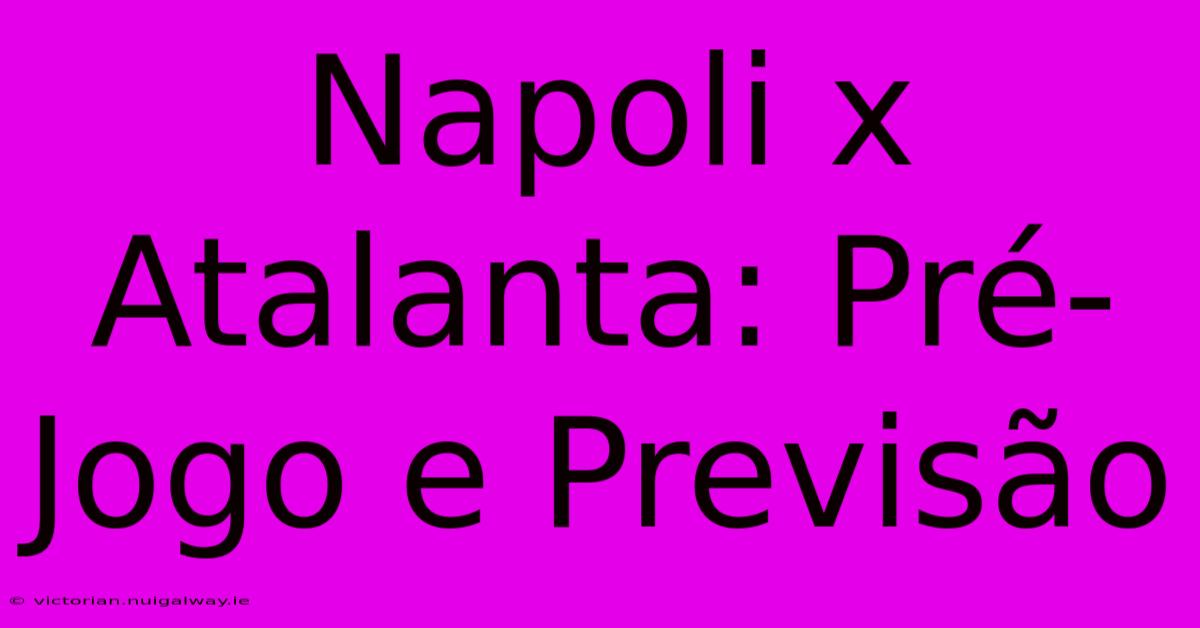 Napoli X Atalanta: Pré-Jogo E Previsão